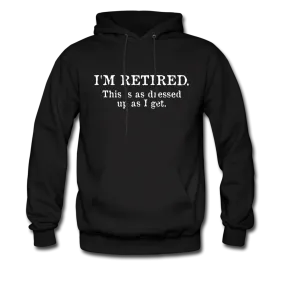 I'm Retired This Is As Dressed Up As I Get Hoodie