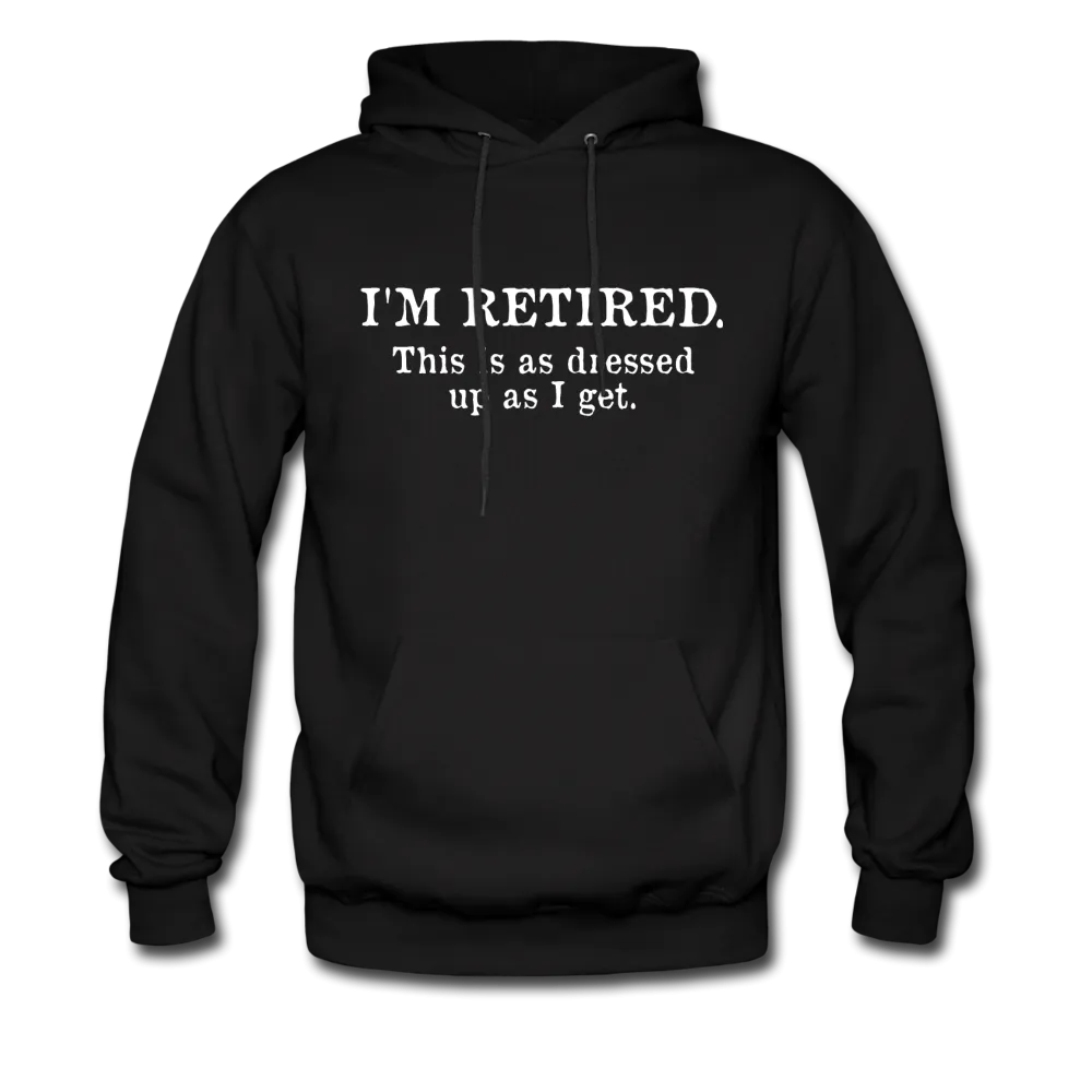 I'm Retired This Is As Dressed Up As I Get Hoodie