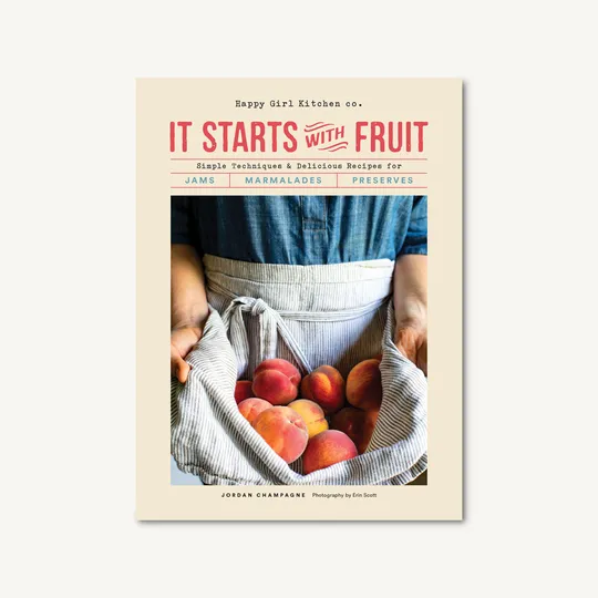 It Starts with Fruit: Simple Techniques and Delicious Recipes for Jams, Marmalades, and Preserves